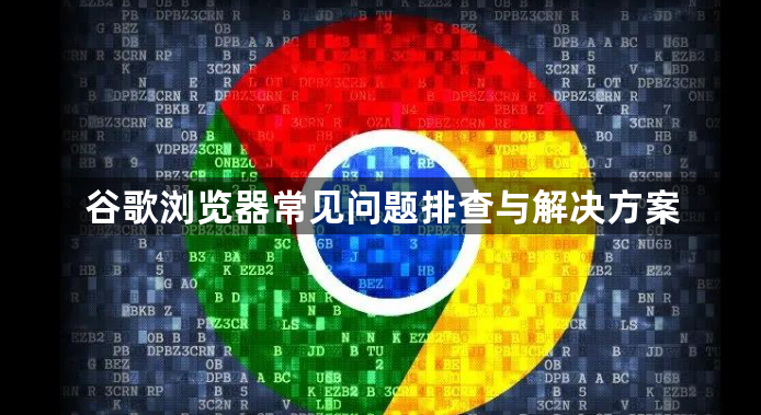 谷歌浏览器常见问题排查与解决方案1