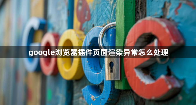 google浏览器插件页面渲染异常怎么处理1