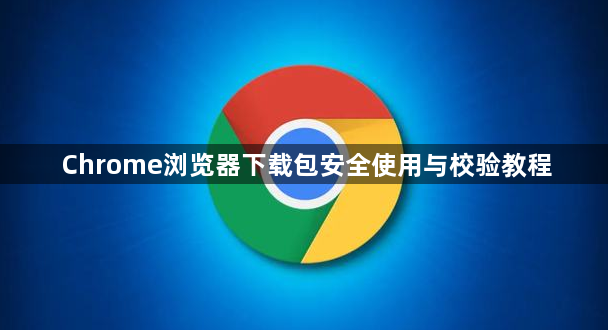 Chrome浏览器下载包安全使用与校验教程1