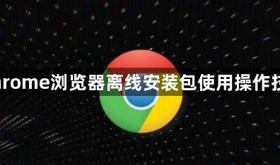 Chrome浏览器离线安装包使用操作技巧1