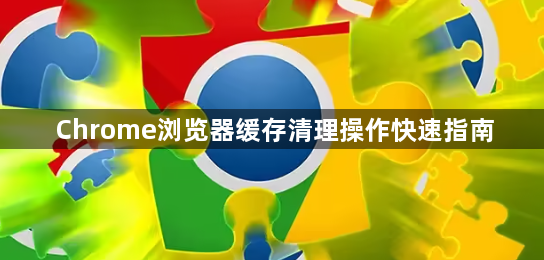 Chrome浏览器缓存清理操作快速指南1