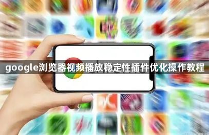 google浏览器视频播放稳定性插件优化操作教程1