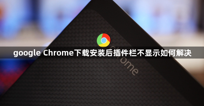 google Chrome下载安装后插件栏不显示如何解决1