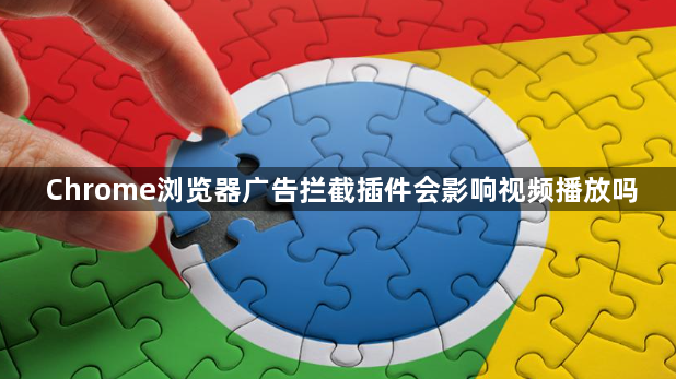 Chrome浏览器广告拦截插件会影响视频播放吗1