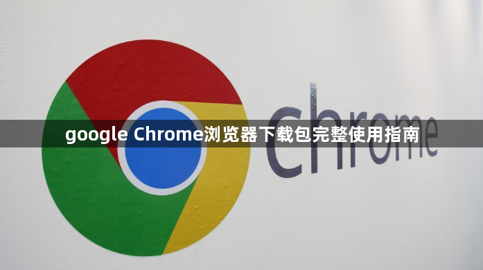 google Chrome浏览器下载包完整使用指南1