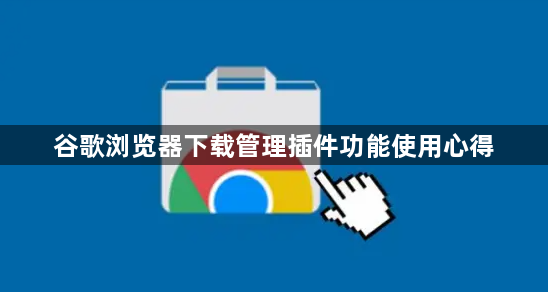 谷歌浏览器下载管理插件功能使用心得1