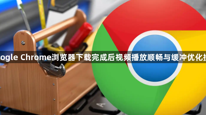 Google Chrome浏览器下载完成后视频播放顺畅与缓冲优化操作1