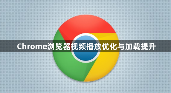 Chrome浏览器视频播放优化与加载提升1