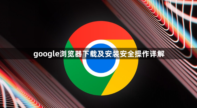 google浏览器下载及安装安全操作详解1