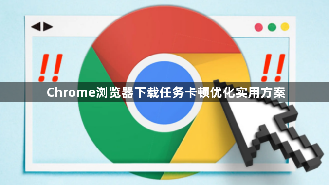 Chrome浏览器下载任务卡顿优化实用方案1