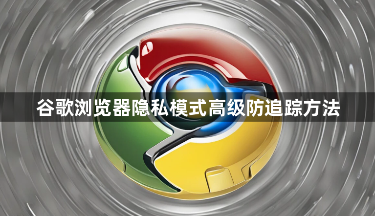 谷歌浏览器隐私模式高级防追踪方法1