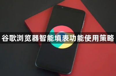 谷歌浏览器智能填表功能使用策略1