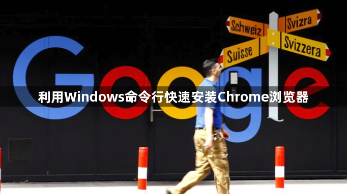 利用Windows命令行快速安装Chrome浏览器1