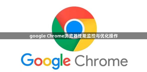 google Chrome浏览器性能监控与优化操作1