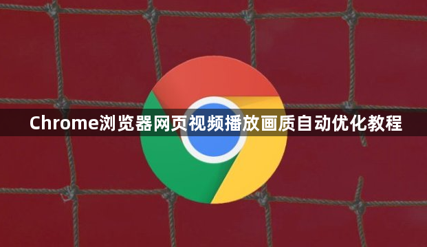 Chrome浏览器网页视频播放画质自动优化教程1
