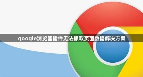 google浏览器插件无法抓取页面数据解决方案1
