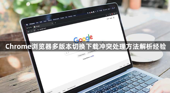 Chrome浏览器多版本切换下载冲突处理方法解析经验1