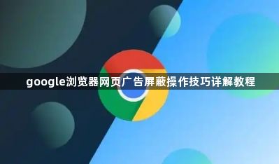 google浏览器网页广告屏蔽操作技巧详解教程1