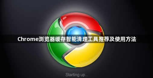 Chrome浏览器缓存智能清理工具推荐及使用方法1