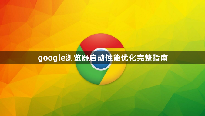 google浏览器启动性能优化完整指南1