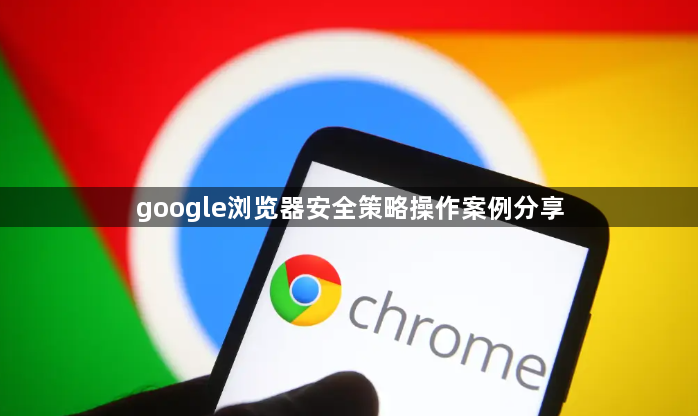 google浏览器安全策略操作案例分享1