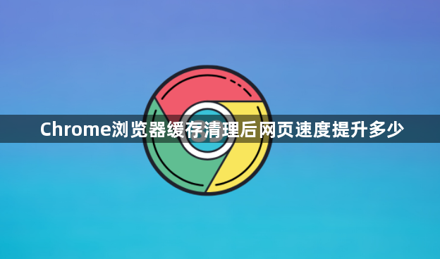 Chrome浏览器缓存清理后网页速度提升多少1