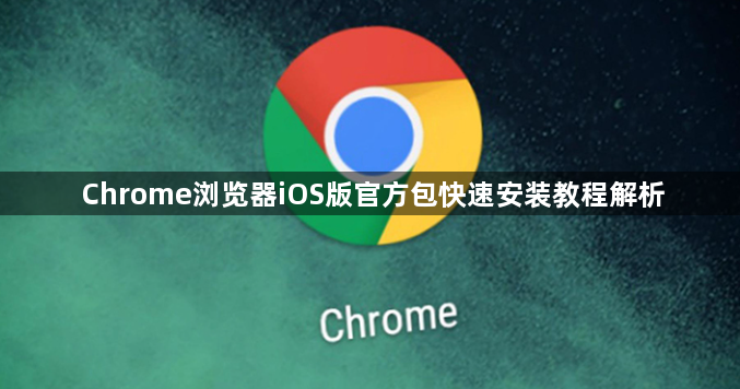Chrome浏览器iOS版官方包快速安装教程解析1