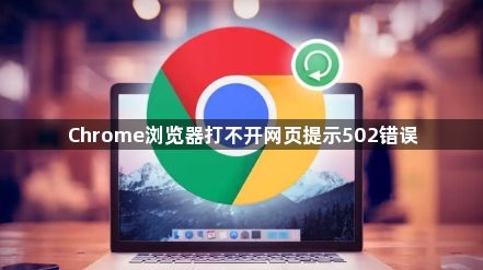 Chrome浏览器打不开网页提示502错误1